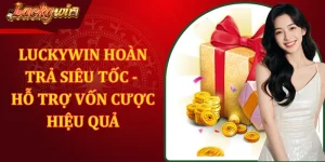 LUCKYWIN Hoàn Trả Siêu Tốc - Hỗ Trợ Vốn Cược Hiệu Quả