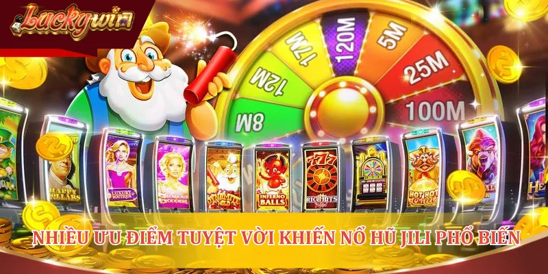 Nhiều ưu điểm tuyệt vời khiến Nổ hũ Jili phổ biến và ưa chuộng